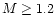 $M\geq 1.2$