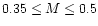 $ 0.35 \leq M \leq 0.5$