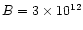 $B=3\times 10^{12}$