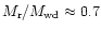 $M_{\rm r}/M_{{\rm wd}} \approx 0.7$