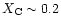 $X_{\rm C} \sim 0.2$