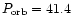$P_{{\rm orb}} = 41.4$