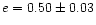 $e=0.50\pm 0.03$