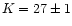 $K=27\pm 1$