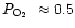 $\mbox{$P_{{\rm O}_{2}}$ }
\approx 0.5$