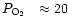 $\mbox{$P_{{\rm O}_{2}}$ }\ \approx
20$