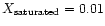 $X_{{\rm saturated}} = 0.01$