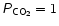 $\mathsfsl{P}\mathsf{_{CO_{2}}} = 1$