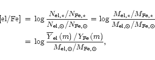 \begin{eqnarray*}{\rm [el/Fe]} & = &
\log \frac{ N_{{\rm el}, \star} / N_{{\rm F...
...
\left(m \right)}
{ M_{{\rm el}, \odot} / M_{{\rm Fe}, \odot}},
\end{eqnarray*}