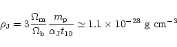 \begin{displaymath}%
\rho_{\rm J} = 3 \frac{\Omega_{\rm m}}{\Omega_{\rm b}} \fra...
...pha_{\rm J} t_{10}} \simeq 1.1\times 10^{-28}~\mbox{g~cm}^{-3}
\end{displaymath}
