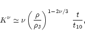 \begin{displaymath}%
K^{\nu} \simeq \nu \left( \frac{\rho}{\rho_{\rm J}} \right)^{1-2\nu/3} \; \frac{t}{t_{10}} ,
\end{displaymath}