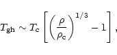 \begin{displaymath}%
T_{\rm gh}\sim T_{\rm c}\left[ \left(\frac{\rho}{\rho_{\rm c}}\right)^{1/3} -1 \right] ,
\end{displaymath}