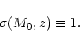 \begin{displaymath}%
\sigma(M_0,z) \equiv 1 .
\end{displaymath}