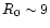 $R_0 \sim 9$