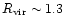 $R_{\rm vir} \sim 1.3$