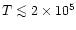 $T \la 2\times 10^5$