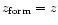 $z_{\rm form}=z$