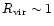 $R_{\rm vir} \sim 1$