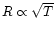 $R
\propto \sqrt{T}$