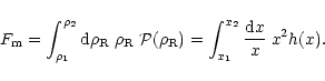 \begin{displaymath}%
F_{\rm m}= \int_{\rho_1}^{\rho_2}
{\rm d}\rho_{\rm R}\; \r...
...o_{\rm R}) = \int_{x_1}^{x_2} \frac{{\rm d} x}{x} \; x^2 h(x).
\end{displaymath}