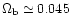 $\Omega_{\rm b}\simeq 0.045$