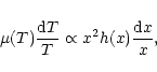 \begin{displaymath}%
\mu(T) \frac{{\rm d} T}{T} \propto x^2 h(x) \frac{{\rm d} x}{x} ,
\end{displaymath}