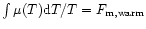 $\int \mu(T) {\rm d} T/T = F_{\rm m,warm}$