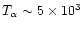 $T_{\alpha} \sim 5 \times 10^3$