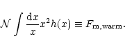 \begin{displaymath}%
{\cal N}\int \frac{{\rm d} x}{x} x^2 h(x) \equiv F_{\rm m,warm}.
\end{displaymath}