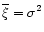 $\overline{\xi}=\sigma^2$