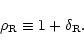 \begin{displaymath}%
\rho_{\rm R} \equiv 1+\delta_{\rm R}.
\end{displaymath}
