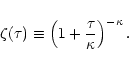 \begin{displaymath}%
\zeta(\tau) \equiv \left( 1 + \frac{\tau}{\kappa} \right)^{-\kappa} .
\end{displaymath}