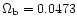 $\Omega_{\rm b}=0.0473$