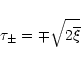 \begin{displaymath}%
\tau_{\pm} = \mp \sqrt{2 \overline{\xi}}
\end{displaymath}