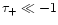 $\tau_+ \ll -1$