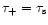 $\tau_+=\tau_{\rm s}$