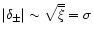 $\vert\delta_{\pm}\vert \sim \sqrt{\overline{\xi}}=\sigma$