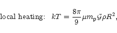 \begin{displaymath}%
\mbox{local heating}{:} \;\;\; k T = \frac{8 \pi}{9} \mu m_{\rm p} {\cal G}\rho R^2 ,
\end{displaymath}