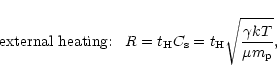 \begin{displaymath}%
\mbox{external heating}{:} \;\;\; R = t_{\rm H} C_{\rm s} = t_{\rm H} \sqrt{\frac{\gamma k T}{\mu m_{\rm p}}} ,
\end{displaymath}