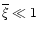 $\overline{\xi}\ll 1$