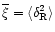 $\overline{\xi}=\langle\delta_{\rm R}^2 \rangle$