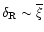 $\delta_{\rm R}\sim \overline{\xi}$