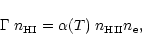 \begin{displaymath}%
\Gamma \; n_{\rm HI}= \alpha(T) \; n_{\rm HII}n_{\rm e} ,
\end{displaymath}