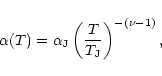 \begin{displaymath}%
\alpha(T) = \alpha_{\rm J} \left( \frac{T}{T_{\rm J}} \right)^{-(\nu-1)} ,
\end{displaymath}