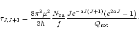 \begin{displaymath}\tau _{J,J+1} = \frac{8 \pi^3 \mu^2}{3 h} \frac{N_{\rm ba}}{f}
\frac{J e^{-aJ(J+1)} (e^{2aJ}-1)}{Q_{\rm rot}}\cdot
\end{displaymath}