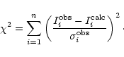\begin{displaymath}\chi^2 = \sum_{i=1}^n \left (
\frac{I^{\rm obs}_{i}-I^{\rm calc}_{i}}{\sigma^{\rm obs}_{i}} \right )^2\cdot
\end{displaymath}