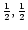$\frac{1}{2},\frac{1}{2}$