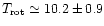 $T_{\rm rot}\simeq10.2\pm0.9$