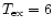 $T_{\rm ex}= 6$
