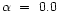 $\alpha~=~0.0$
